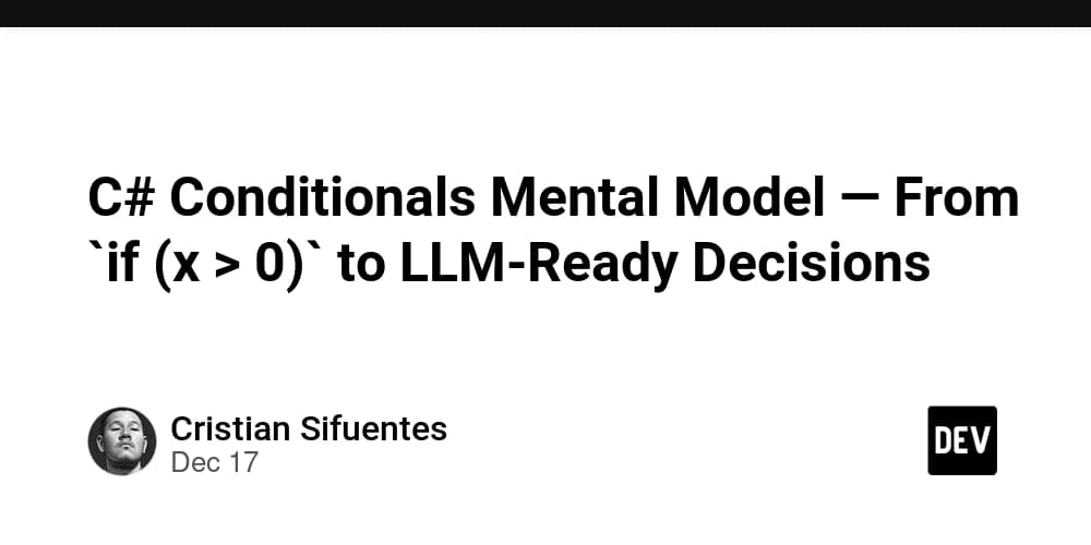 C# Conditionals Mental Model — From `if (x > 0)` to LLM‑Ready Decisions